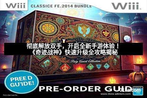 彻底解放双手，开启全新手游体验！《奇迹战神》快速升级全攻略揭秘